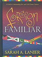 Foreign to familiar : a guide to understanding hot- and cold-climate cultures