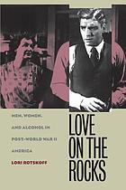 Love on the rocks : men, women, and alcohol in post-World War II America