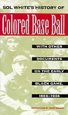 Sol White's history of colored base ball, with other documents on the early Black game, 1886-1936