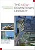The new downtown library : designing with communities por Shannon Christine Mattern