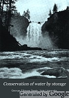 Conservation of water by storage, addresses delivered in the Chester S. Lyman lectures series, 1914, before the senior class of the Sheffield scientific school, Yale University.