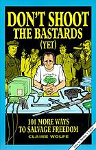 Don't shoot the bastards (yet) : 101 more ways to salvage freedom