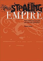Stealing empire : P2P, intellectual property and hip-hop subversion