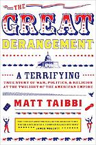 The great derangement : a terrifying true story of war, politics, and religion at the twilight of the American empire