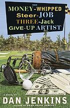The money-whipped steer-job three-jack give-up artist : a novel