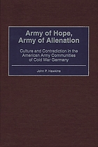 Army of hope, army of alienation : culture and contradiction in the American Army communities of Cold War Germany