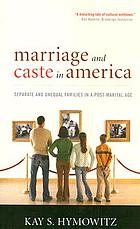 Marriage and caste in America : separate and unequal families in a post-marital age