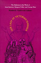 Our Lady of Victorian feminism : the Madonna in the work of Anna Jameson, Margaret Fuller, and George Eliot