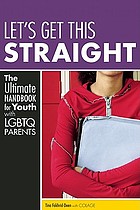 Let's get this straight : the ultimate handbook for youth with LGBTQ parents