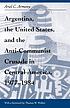 Argentina, the United States, and the anti-communist... by Ariel C Armony