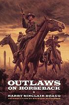 Outlaws on horseback : the history of the organized bands of bank and train robbers who terrorized the prairie towns of Missouri, Kansas, Indian Territory, and Oklahoma for half a century
