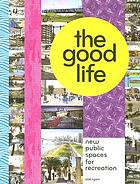 The Good life : New public spaces for recreation. Catalogue to an exhibition presented at Pier 40, New York 2007