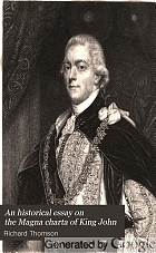 An historical essay on the Magna charta of King John : to which are added, the Great Charter in Latin and English, the charters of liberties and confirmations, granted by Henry III. and Edward I, the original Charter of the Forests, and various authentic instruments connected with them : explanatory notes on their several privileges, a descriptive account of the principal originals and editions extant, both in print and manuscript, and other illustrations, derived from the most interesting and authentic sources
