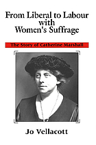 From Liberal to Labour with women's suffrage : the story of Catherine Marshall