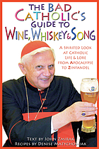 The bad Catholic's guide to wine, whiskey, and song : a spirited look at Catholic life and lore from apocalypse to zinfandel