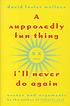 A supposedly fun thing I'll never do again : essays and arguments