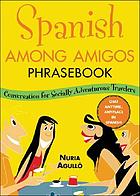 Spanish among amigos phrasebook : conversation for the socially adventurous