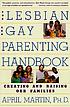 The lesbian and gay parenting handbook : creating... by  April Martin 