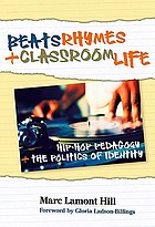 Beats, rhymes, and classroom life : hip-hop pedagogy and the politics of identity