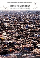 Gone tomorrow : the hidden life of garbage