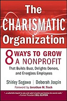 The charismatic organization : eight ways to grow a nonprofit that builds buzz, delights donors, and energizes employees