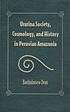Urarina society, cosmology, and history in Peruvian... by  Bartholomew Dean 