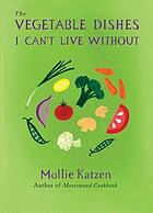 The vegetable dishes I can't live without 著者： Mollie Katzen