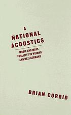 A national acoustics : music and mass publicity in Weimar and Nazi Germany