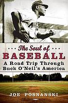 The soul of baseball : a road trip through Buck O'Neil's America
