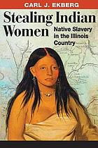 Stealing Indian women : native slavery in the Illinois Country