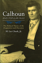 Calhoun and popular rule : the political theory of the Disquisition and Discourse