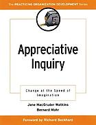 Appreciative inquiry : change at the speed of imagination