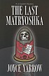 The last matryoshka by  Joyce Yarrow 