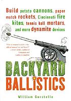 Backyard ballistics : build potato cannons, paper match rockets, Cincinnati fire kites, tennis ball mortars, and more dynamite devices