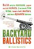 Backyard ballistics : build potato cannons, paper match rockets, Cincinnati fire kites, tennis ball mortars, and more dynamite devices