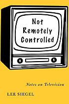 Not remotely controlled : notes on television
