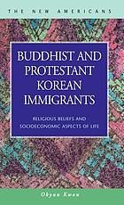 Buddhist and protestant Korean immigrants : religious beliefs and socioeconomic aspects of life