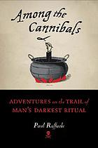 Among the cannibals : adventures on the trail of man's darkest ritual