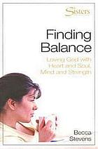 Finding balance : loving God with heart and soul, mind and strength