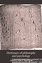 Dictionary of philosophy and psychology; including many of the principal conceptions of ethics, logic, aesthetics, philosophy of religion, mental pathology, anthropology, biology, neurology, physiology, economics, plitical and social philosophy, philology, physical science, and education; and giving a terminology in English, French, German, and Italian.