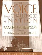 The voice that challenged a nation : Marian Anderson and the struggle for equal rights