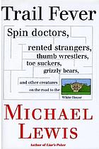 Trail fever : spin doctors, rented strangers, thumb wrestlers, toe suckers, grizzly bears, and other creatures on the road to the White House