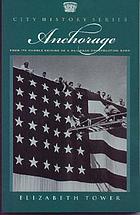 Anchorage : from its humble origins as a railroad construction camp