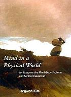 Mind in a physical world : an essay on the mind-body problem and mental causation