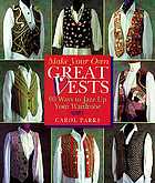 Make your own great vests : 90 ways to jazz up your wardrobe
