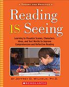 Reading is seeing : learning to visualize scenes, characters, ideas, and text worlds to improve comprehension and reflective reading