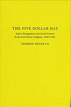 The five dollar day : labor management and social control in the Ford Motor Company, 1908-1921