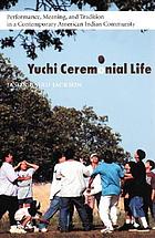 Yuchi ceremonial life : performance, meaning, and tradition in a contemporary American Indian community