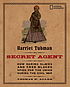 Harriet Tubman, secret agent : how daring slaves and free Blacks spied for the Union during the Civil War