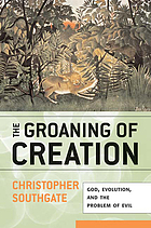 The groaning of creation : God, evolution, and the problem of evil